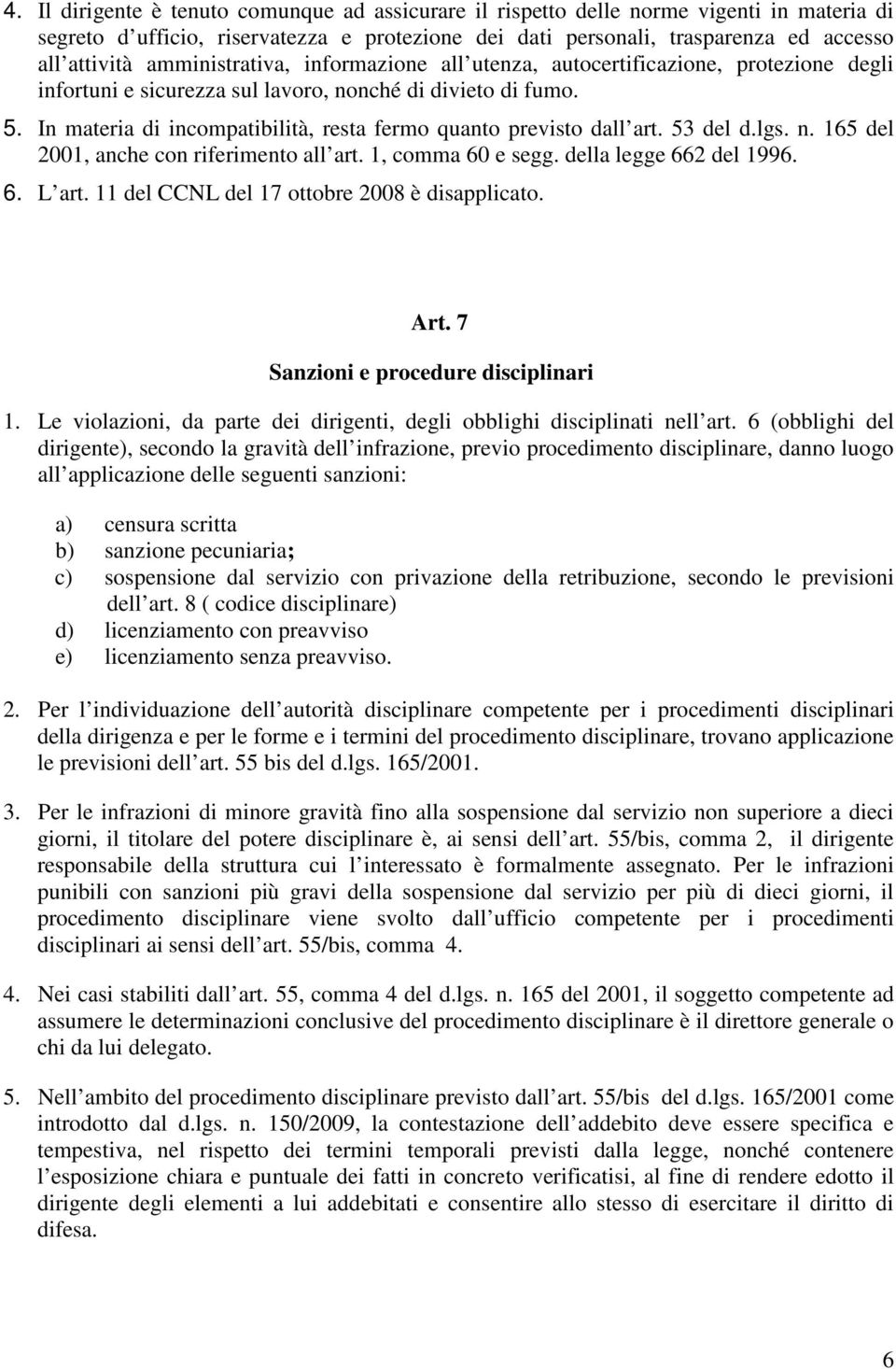 In materia di incompatibilità, resta fermo quanto previsto dall art. 53 del d.lgs. n. 165 del 2001, anche con riferimento all art. 1, comma 60 e segg. della legge 662 del 1996. 6. L art.