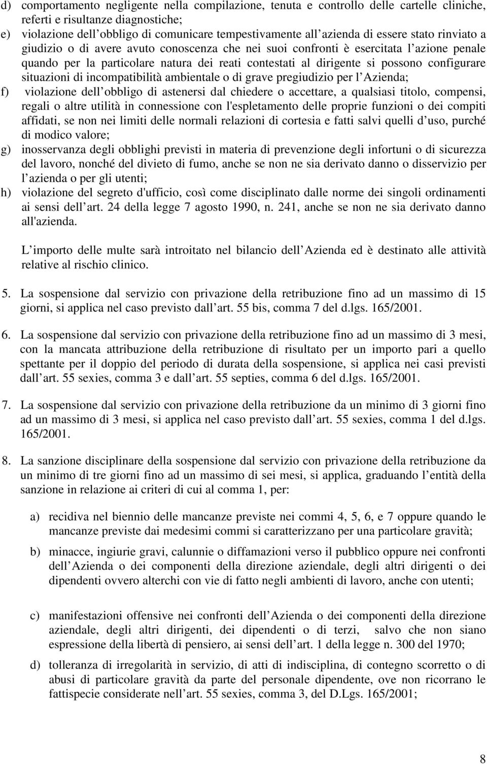 configurare situazioni di incompatibilità ambientale o di grave pregiudizio per l Azienda; f) violazione dell obbligo di astenersi dal chiedere o accettare, a qualsiasi titolo, compensi, regali o