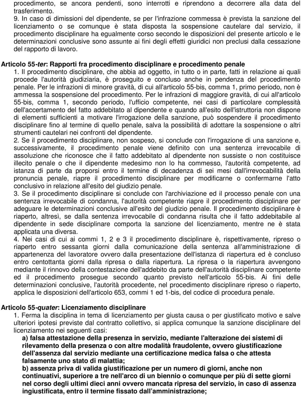 disciplinare ha egualmente corso secondo le disposizioni del presente articolo e le determinazioni conclusive sono assunte ai fini degli effetti giuridici non preclusi dalla cessazione del rapporto