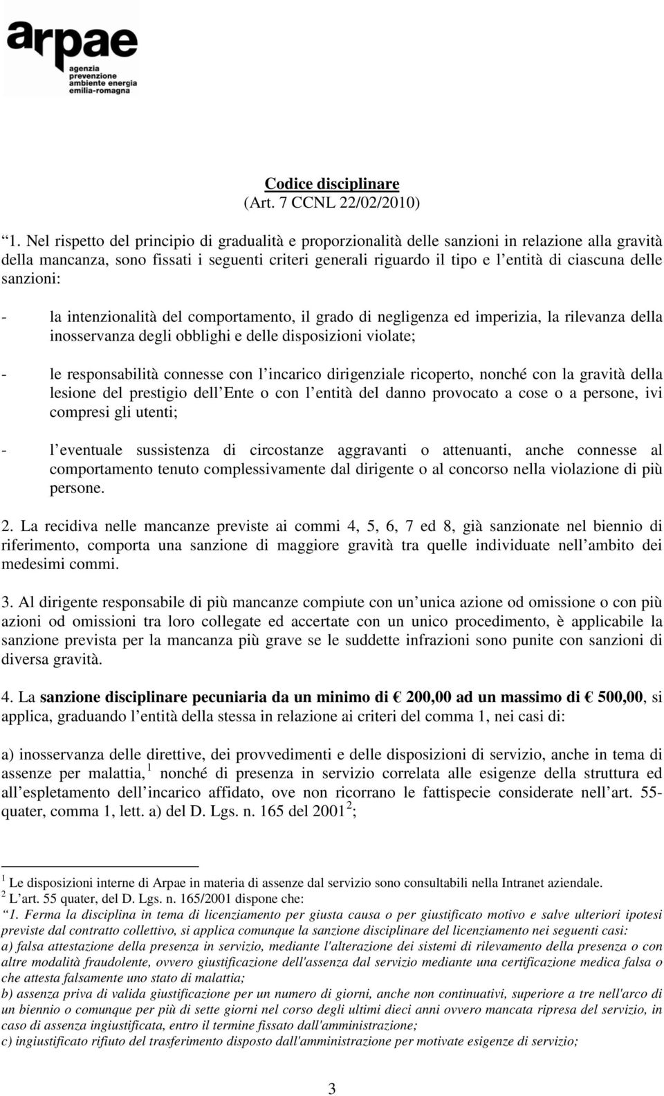 delle sanzioni: - la intenzionalità del comportamento, il grado di negligenza ed imperizia, la rilevanza della inosservanza degli obblighi e delle disposizioni violate; - le responsabilità connesse