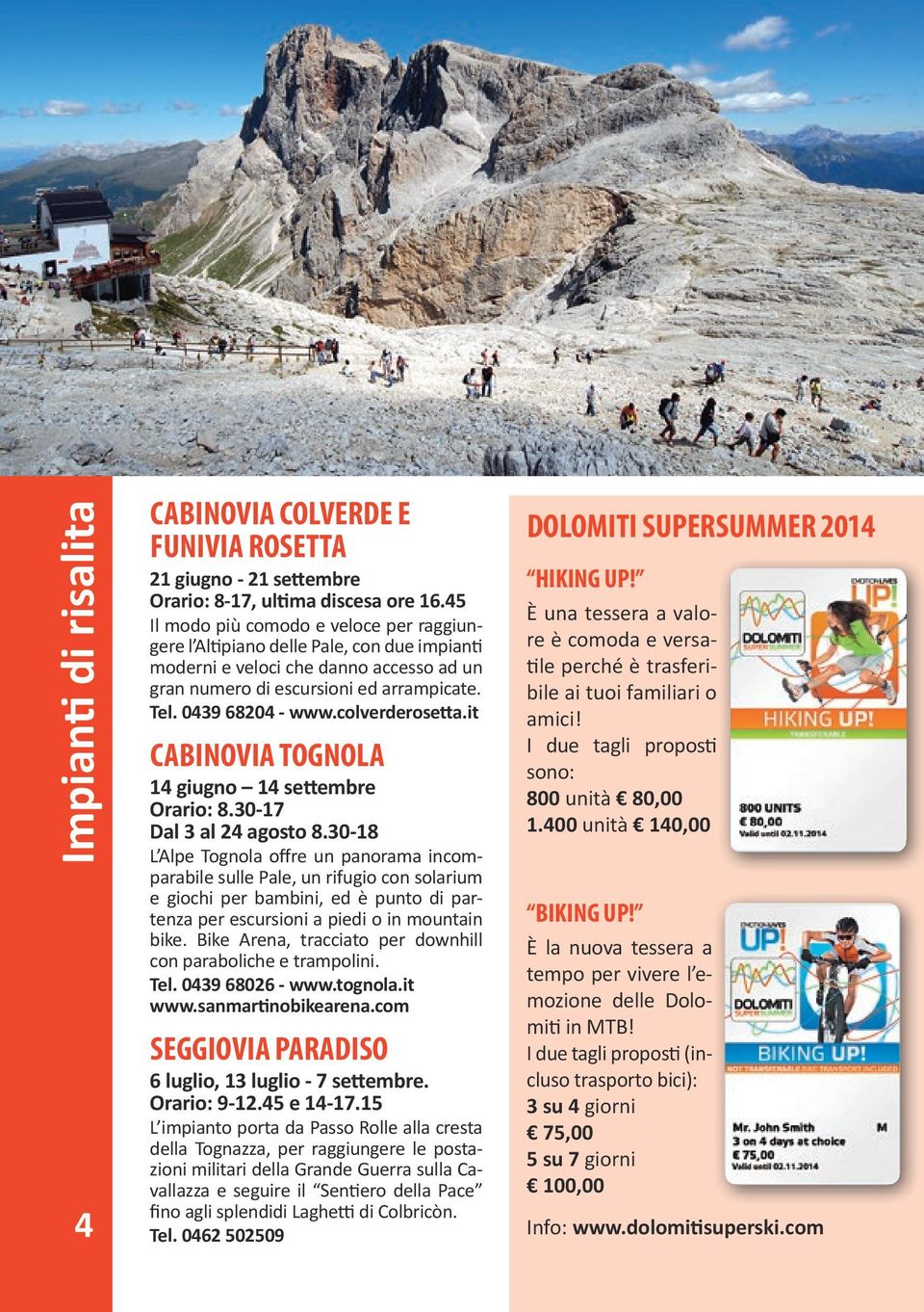 colverderosetta.it Cabinovia Tognola 14 giugno 14 settembre Orario: 8.30-17 Dal 3 al 24 agosto 8.