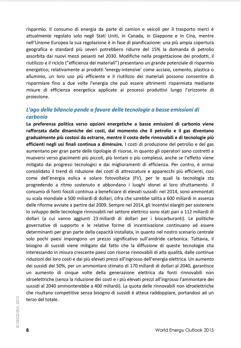 regolazione è in fase di pianificazione: una più ampia copertura geografica e standard più severi potrebbero ridurre del 15% la domanda di petrolio assorbita dai nuovi mezzi pesanti nel 2030.