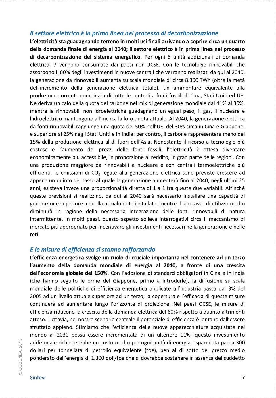 Con le tecnologie rinnovabili che assorbono il 60% degli investimenti in nuove centrali che verranno realizzati da qui al 2040, la generazione da rinnovabili aumenta su scala mondiale di circa 8.