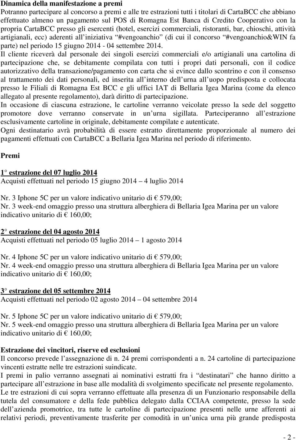 cui il concorso #vengoanchio&win fa parte) nel periodo 15 giugno 2014-04 settembre 2014.