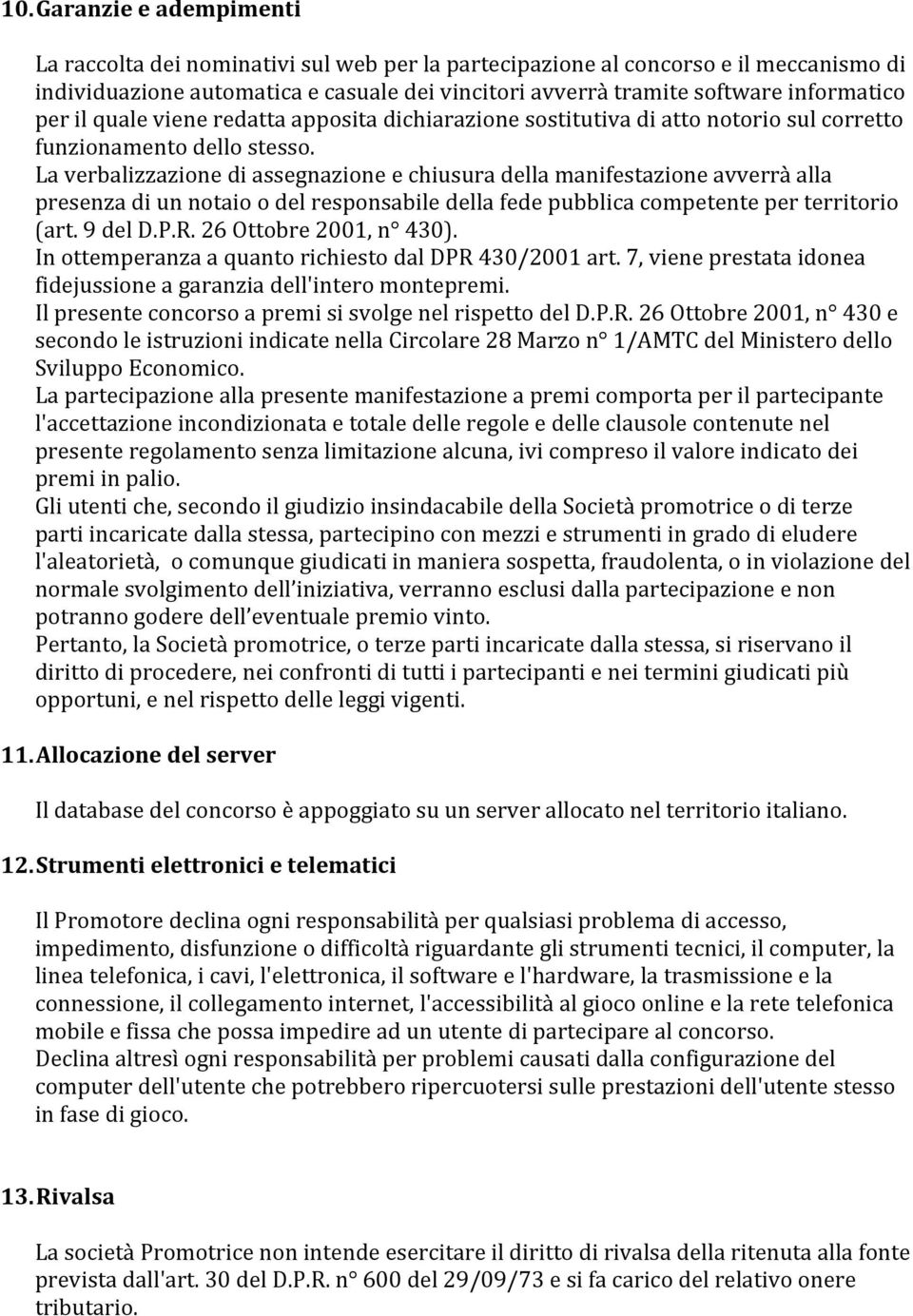 La verbalizzazione di assegnazione e chiusura della manifestazione avverrà alla presenza di un notaio o del responsabile della fede pubblica competente per territorio (art. 9 del D.P.R.