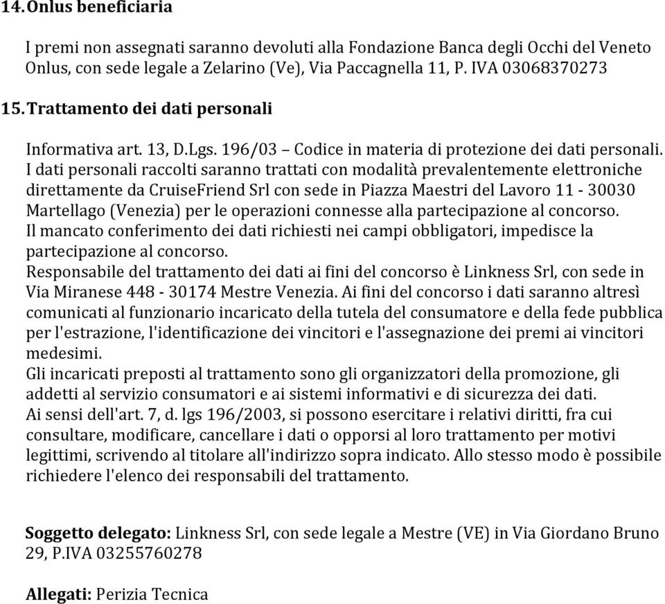 I dati personali raccolti saranno trattati con modalità prevalentemente elettroniche direttamente da CruiseFriend Srl con sede in Piazza Maestri del Lavoro 11-30030 Martellago (Venezia) per le