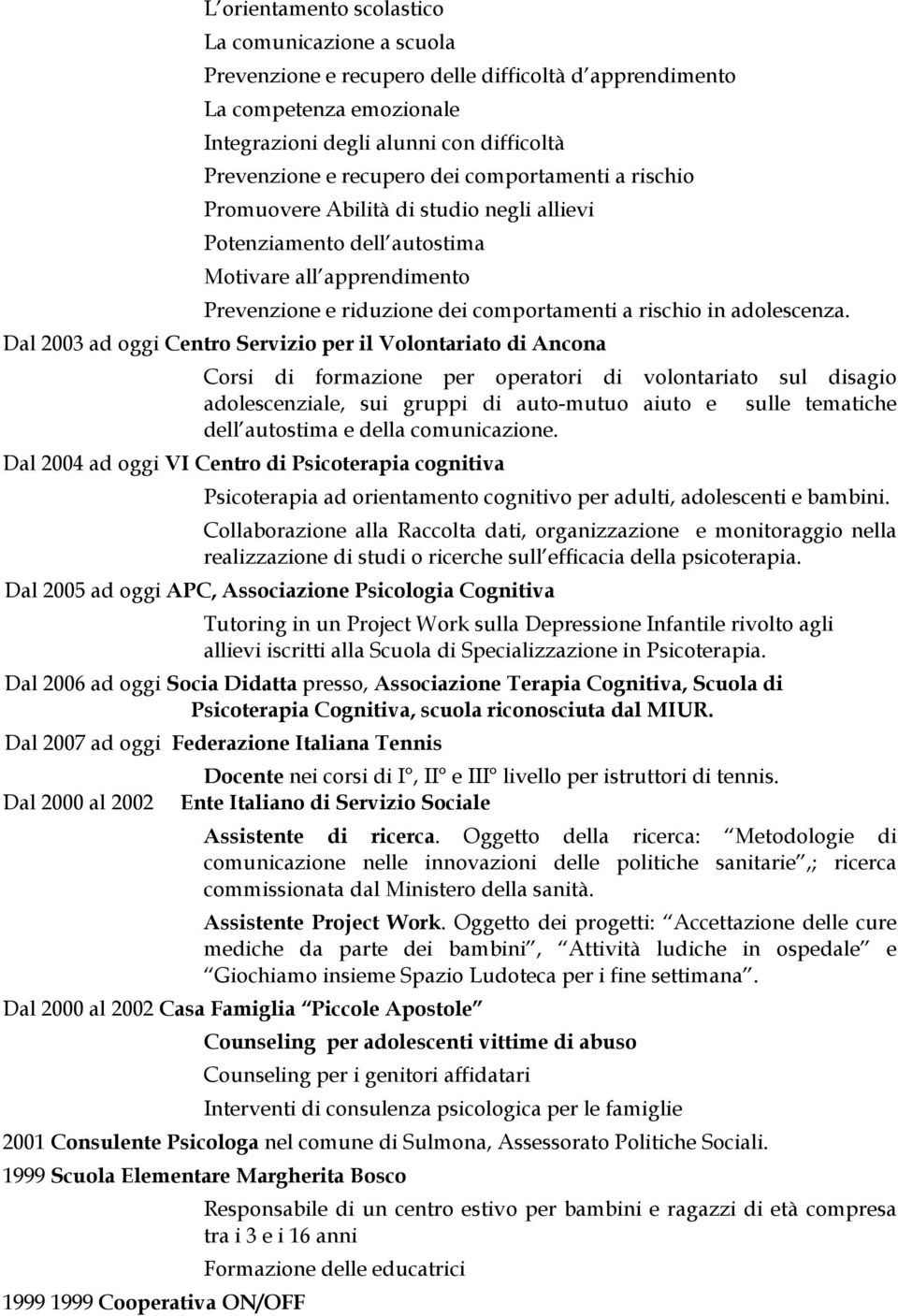 Dal 2003 ad oggi Centro Servizio per il Volontariato di Ancona Corsi di formazione per operatori di volontariato sul disagio adolescenziale, sui gruppi di auto-mutuo aiuto e sulle tematiche dell