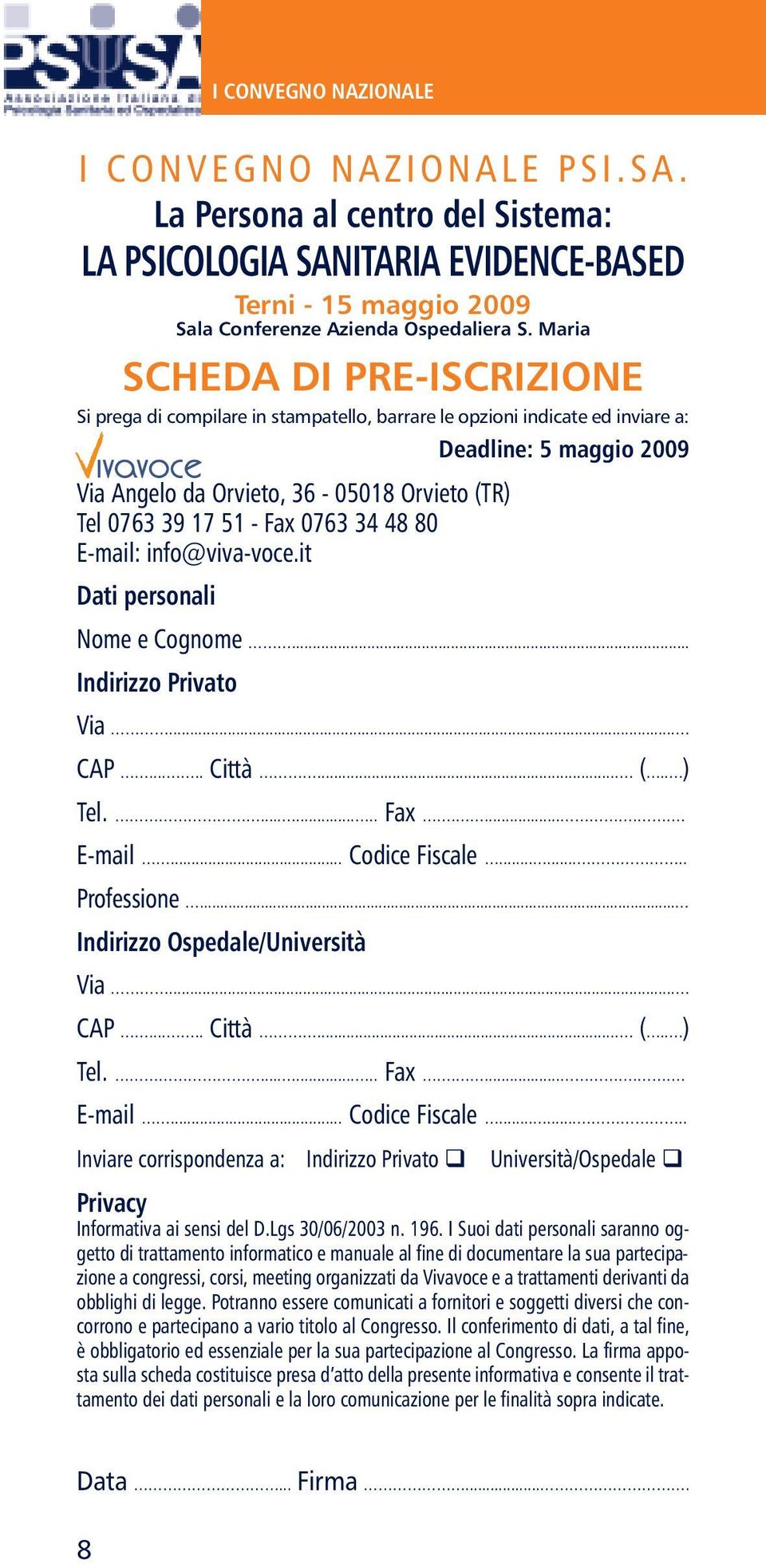 Fax 0763 34 48 80 E-mail: info@viva-voce.it Dati personali Nome e Cognome... Indirizzo Privato Via... CAP..... Città.... (.. ) Tel......... Fax...... E-mail... Codice Fiscale........ Professione.