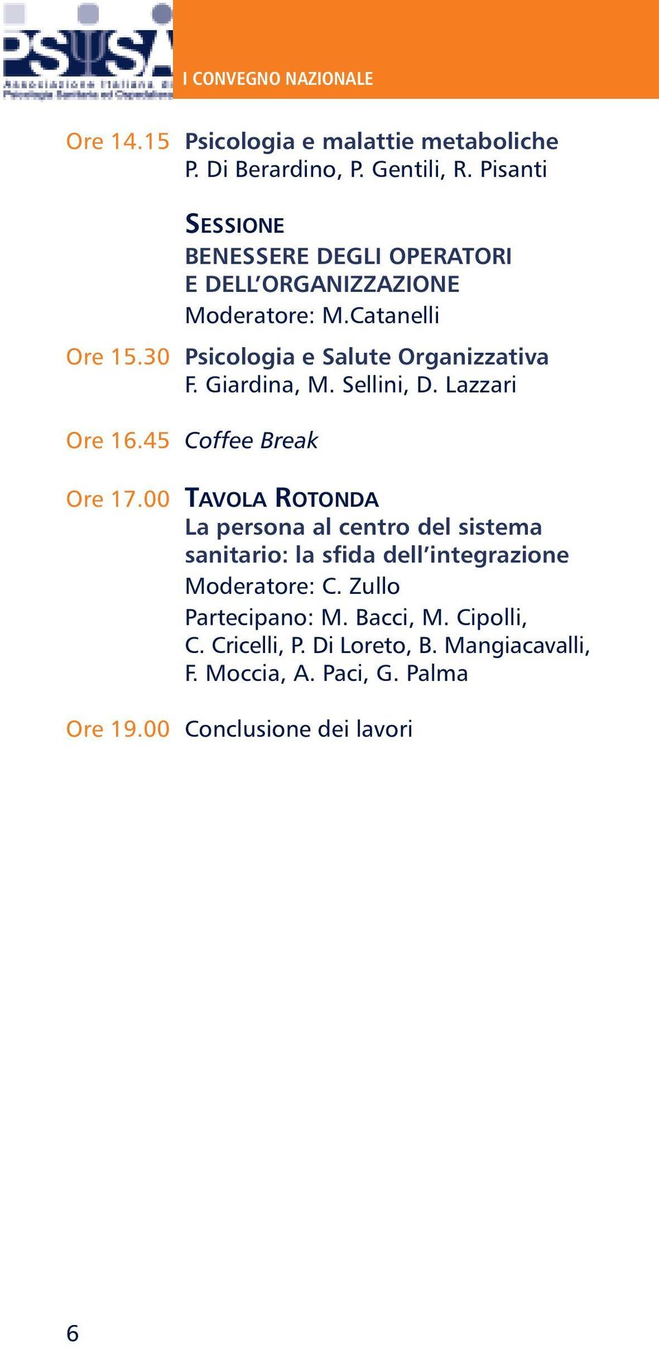 30 Psicologia e Salute Organizzativa F. Giardina, M. Sellini, D. Lazzari Ore 16.45 Coffee Break Ore 17.
