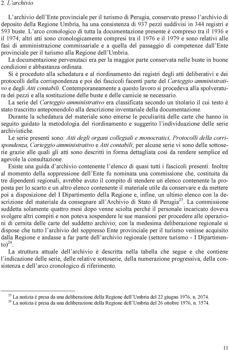 L arco cronologico di tutta la documentazione presente è compreso tra il 1936 e il 1974; altri atti sono cronologicamente compresi tra il 1976 e il 1979 e sono relativi alle fasi di amministrazione