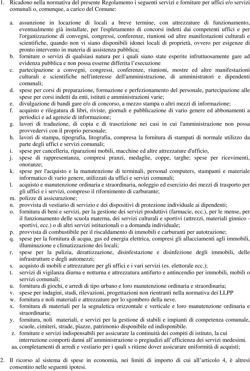 di convegni, congressi, conferenze, riunioni od altre manifestazioni culturali e scientifiche, quando non vi siano disponibili idonei locali di proprietà, ovvero per esigenze di pronto intervento in