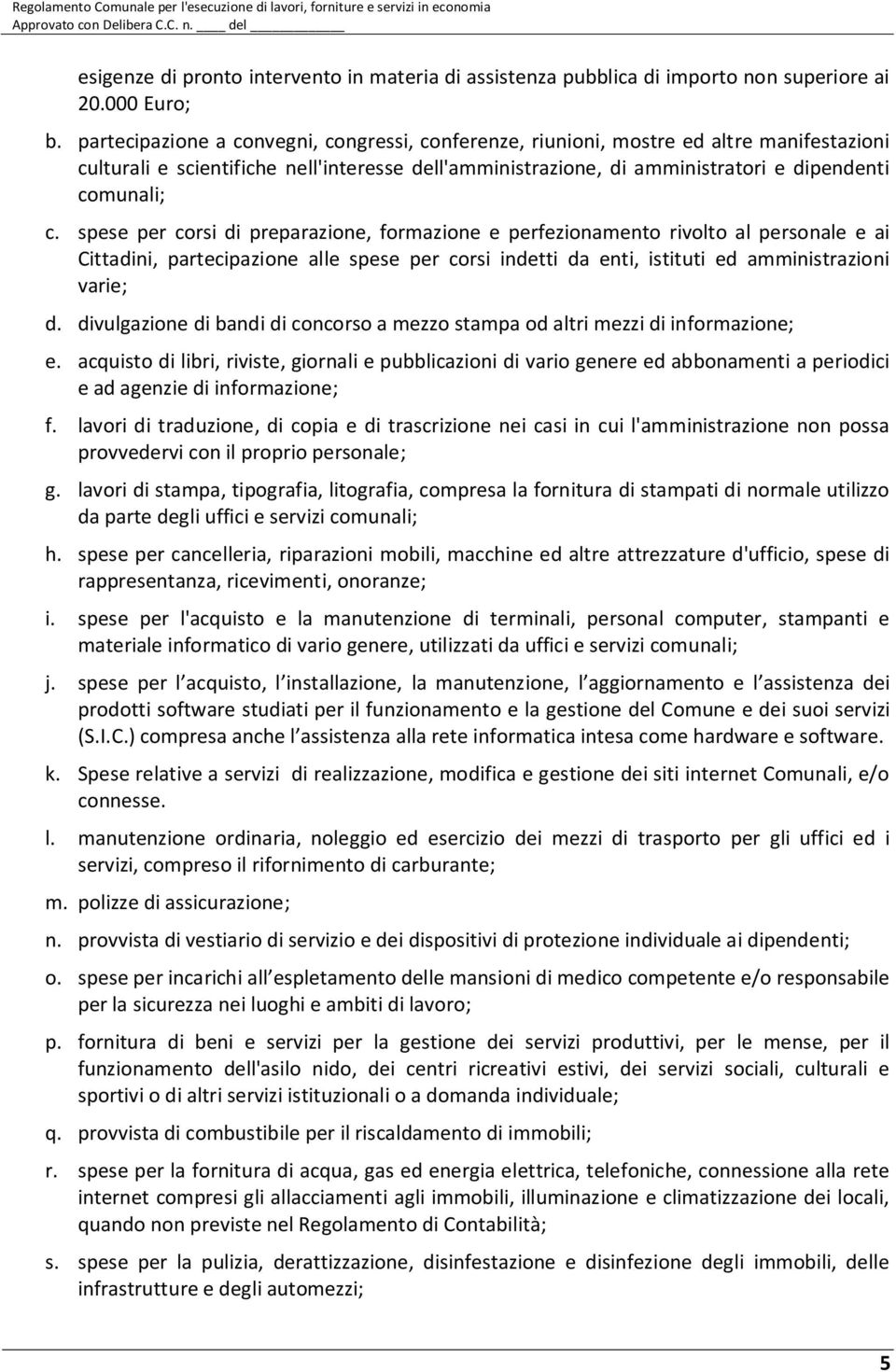 spese per corsi di preparazione, formazione e perfezionamento rivolto al personale e ai Cittadini, partecipazione alle spese per corsi indetti da enti, istituti ed amministrazioni varie; d.