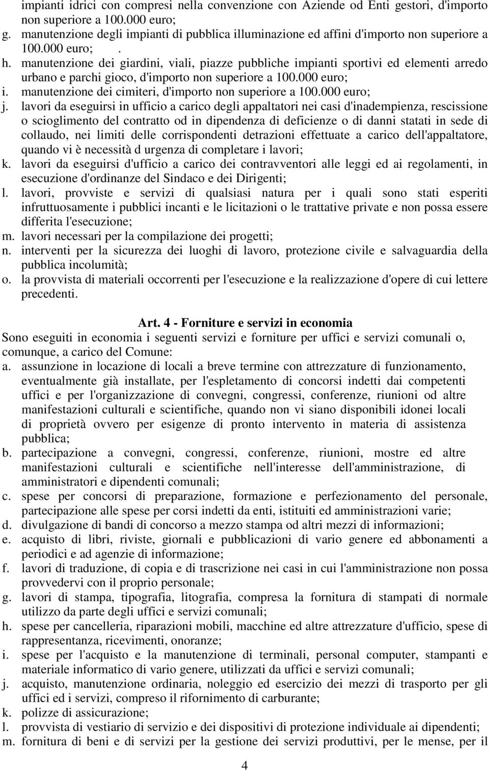 manutenzione dei giardini, viali, piazze pubbliche impianti sportivi ed elementi arredo urbano e parchi gioco, d'importo non superiore a 100.000 euro; i.