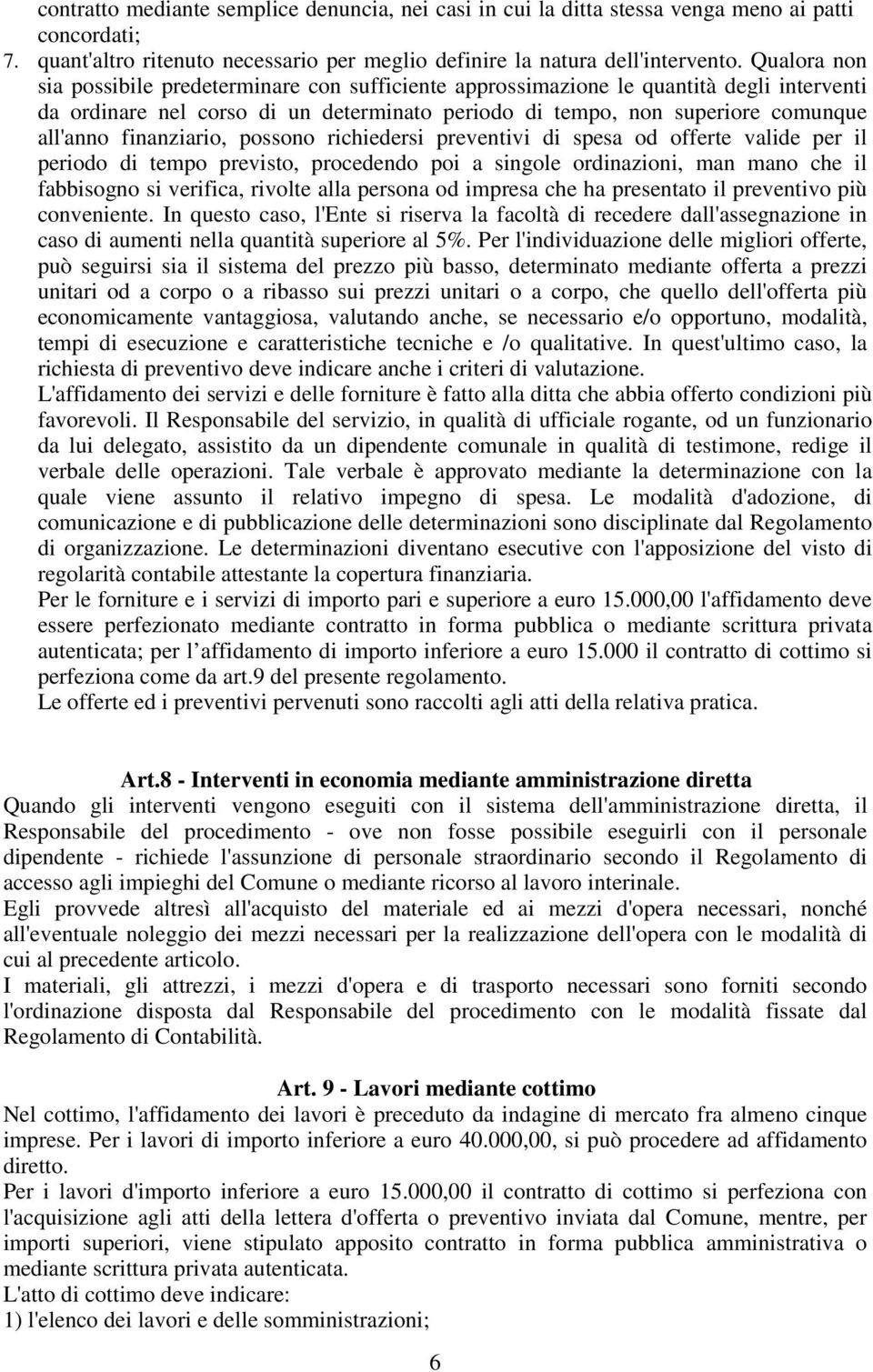 finanziario, possono richiedersi preventivi di spesa od offerte valide per il periodo di tempo previsto, procedendo poi a singole ordinazioni, man mano che il fabbisogno si verifica, rivolte alla