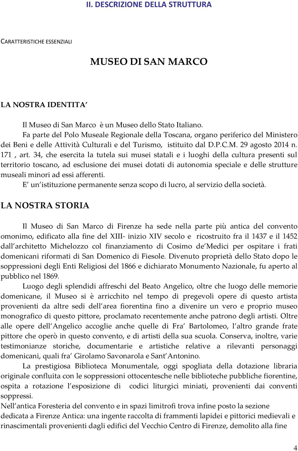 34, che esercita la tutela sui musei statali e i luoghi della cultura presenti sul territorio toscano, ad esclusione dei musei dotati di autonomia speciale e delle strutture museali minori ad essi