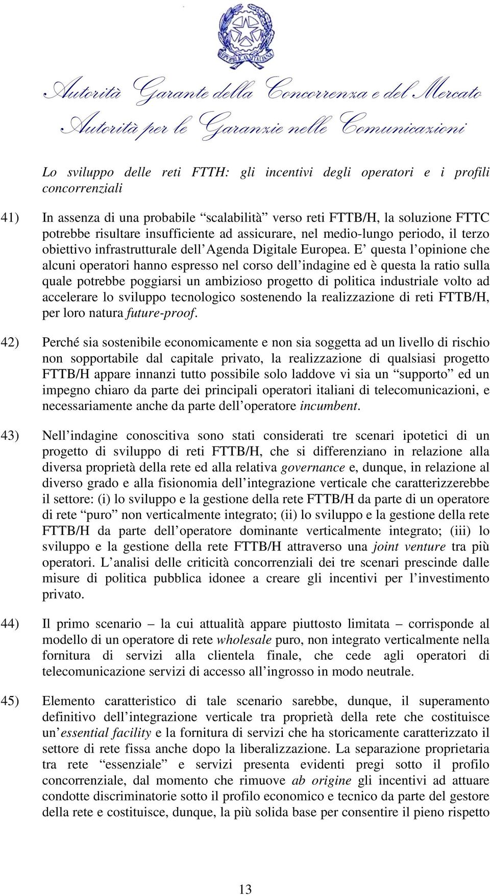 E questa l opinione che alcuni operatori hanno espresso nel corso dell indagine ed è questa la ratio sulla quale potrebbe poggiarsi un ambizioso progetto di politica industriale volto ad accelerare