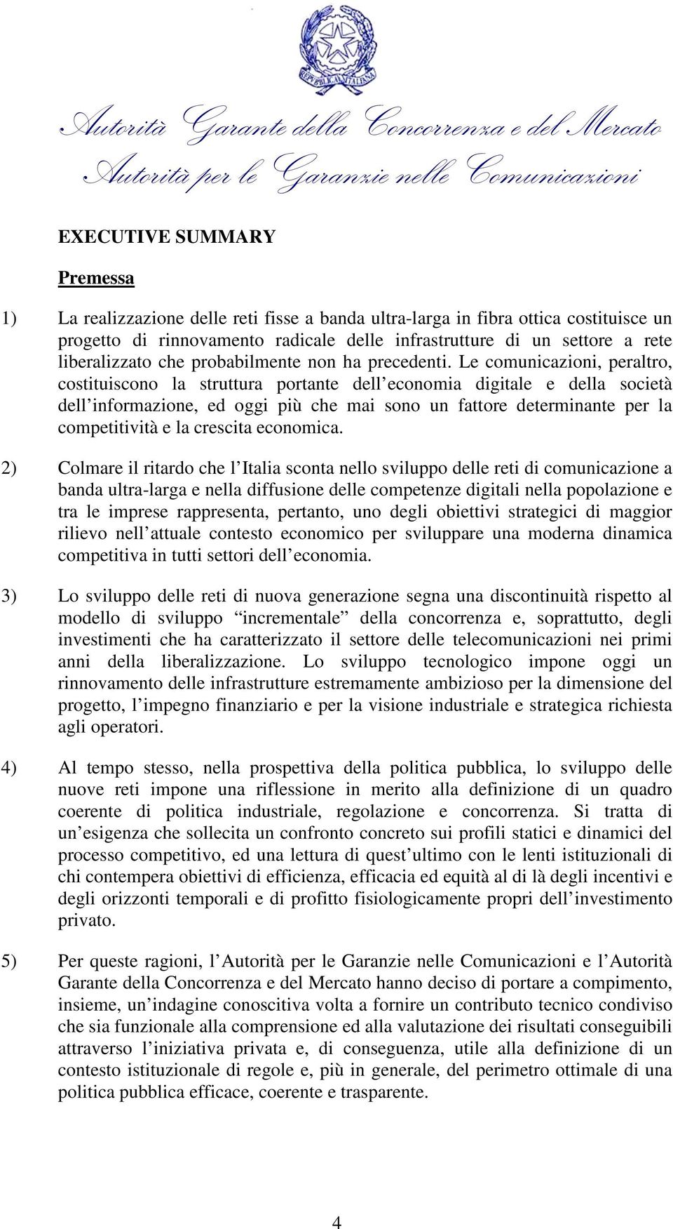 Le comunicazioni, peraltro, costituiscono la struttura portante dell economia digitale e della società dell informazione, ed oggi più che mai sono un fattore determinante per la competitività e la