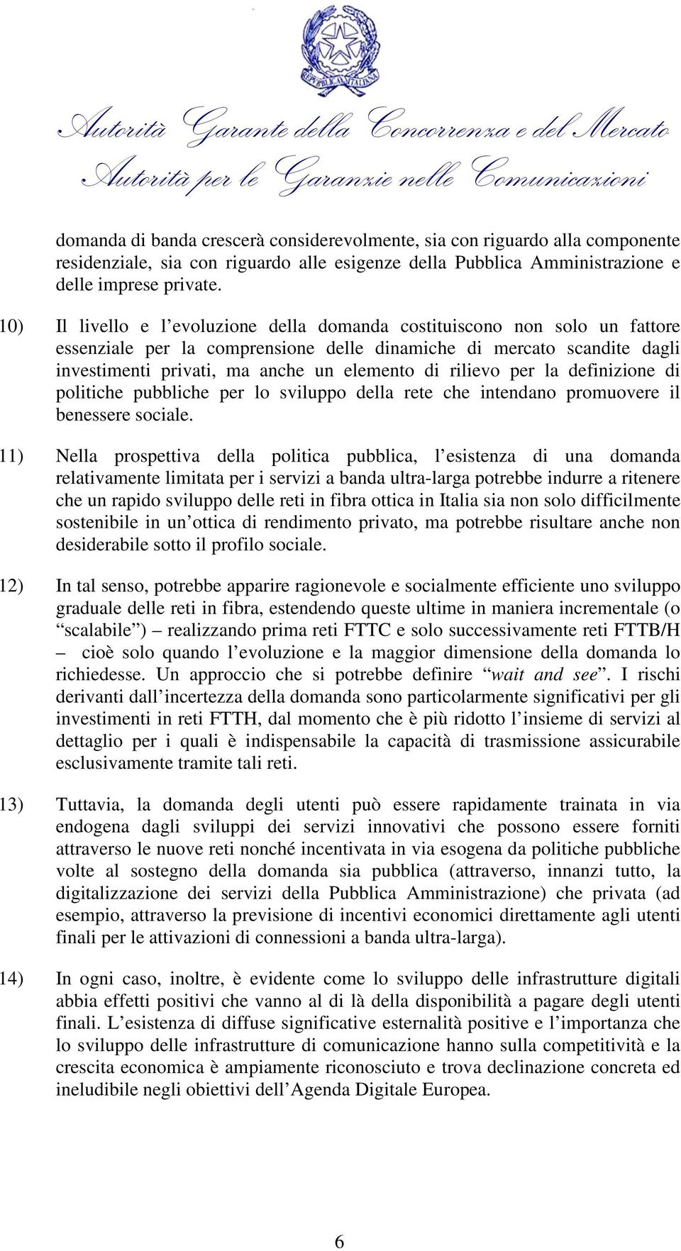 rilievo per la definizione di politiche pubbliche per lo sviluppo della rete che intendano promuovere il benessere sociale.