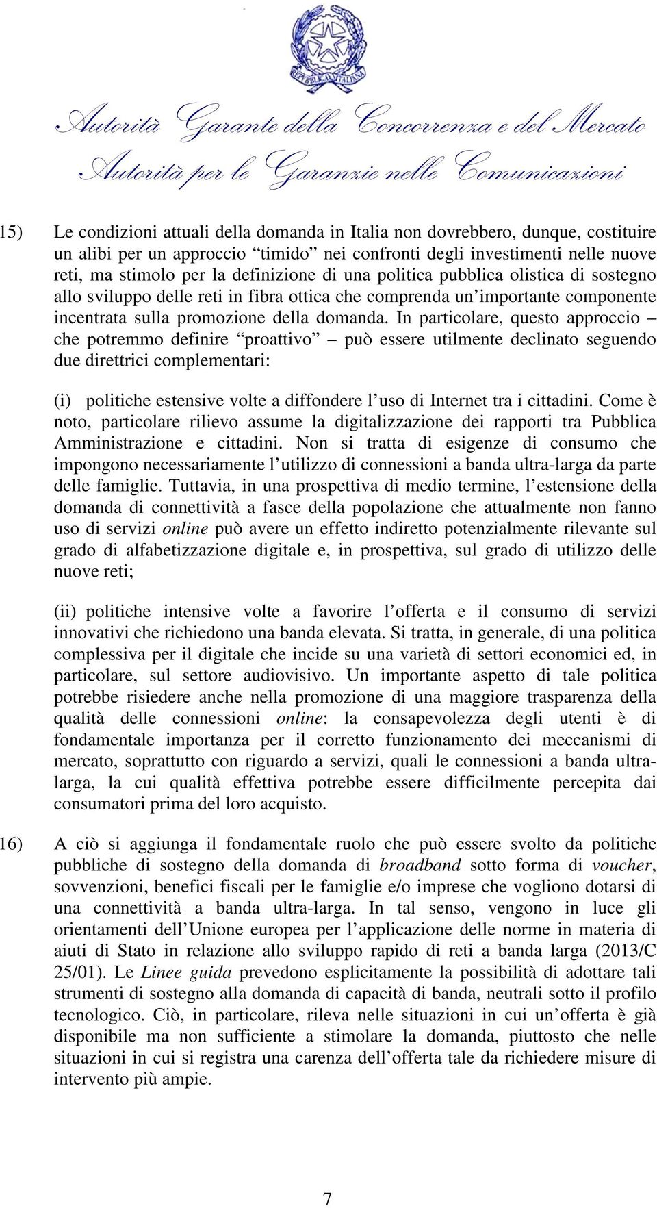 In particolare, questo approccio che potremmo definire proattivo può essere utilmente declinato seguendo due direttrici complementari: (i) politiche estensive volte a diffondere l uso di Internet tra