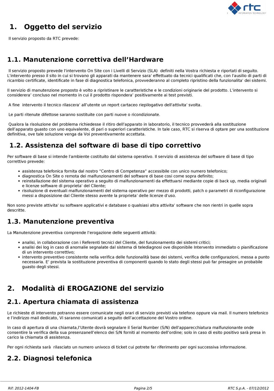 diagnostica telefonica, provvederanno al completo ripristino della funzionalita' dei sistemi.