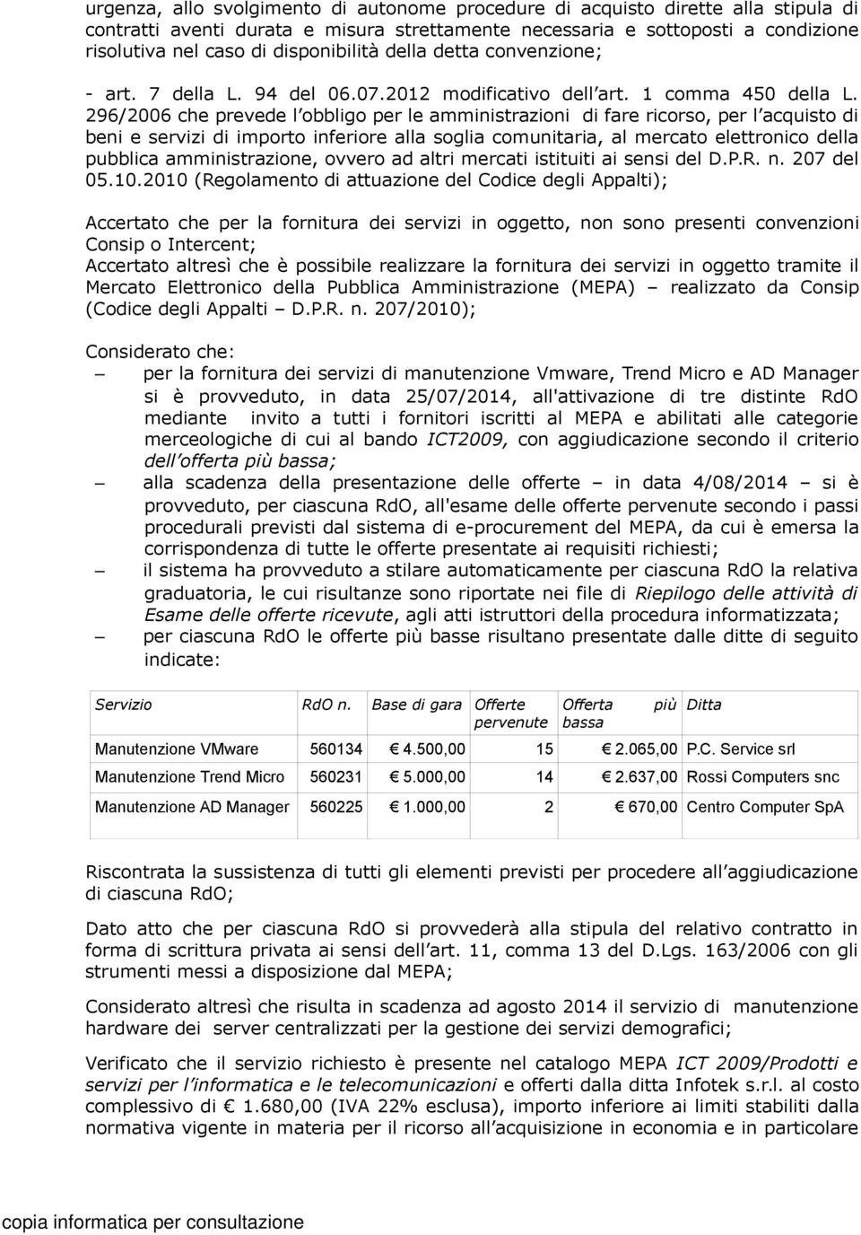 296/2006 che prevede l obbligo per le amministrazioni di fare ricorso, per l acquisto di beni e servizi di importo inferiore alla soglia comunitaria, al mercato elettronico della pubblica