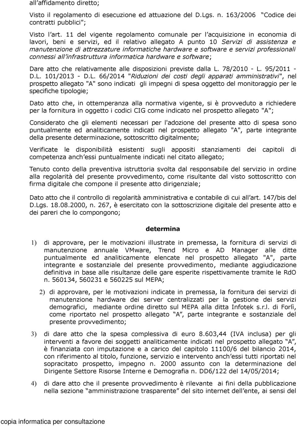 hardware e software e servizi professionali connessi all infrastruttura informatica hardware e software; Dare atto che relativamente alle disposizioni previste dalla L. 78/2010 - L. 95/2011 - D.L. 101/2013 - D.