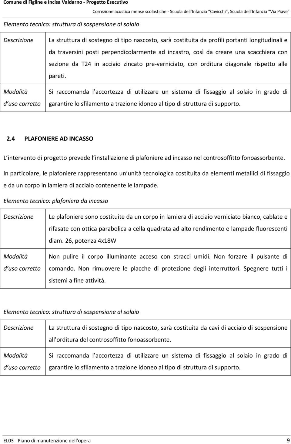 Si raccomanda l accortezza di utilizzare un sistema di fissaggio al solaio in grado di garantire lo sfilamento a trazione idoneo al tipo di struttura di supporto. 2.