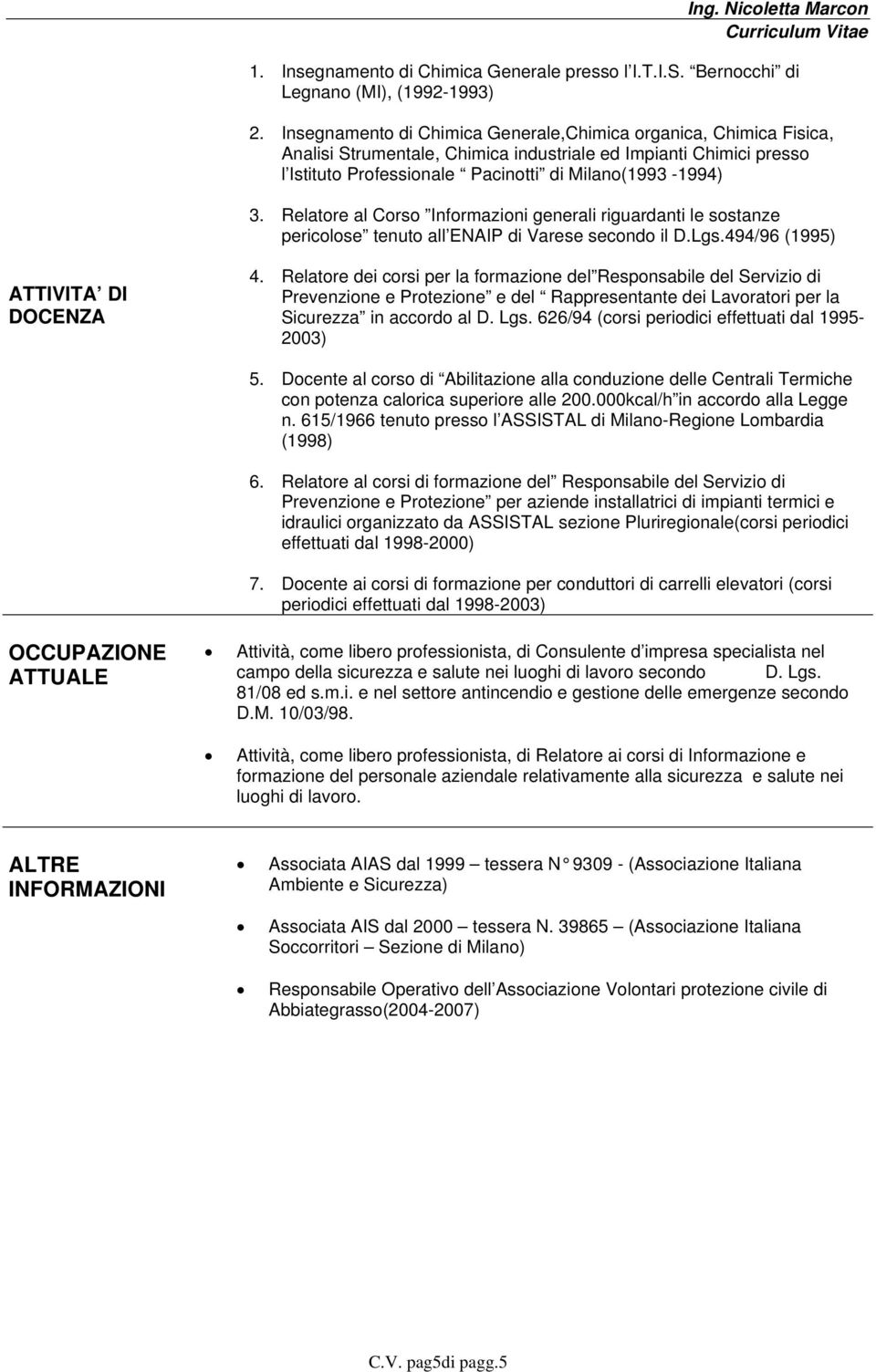 Relatore al Corso Informazioni generali riguardanti le sostanze pericolose tenuto all ENAIP di Varese secondo il D.Lgs.494/96 (1995) ATTIVITA DI DOCENZA 4.