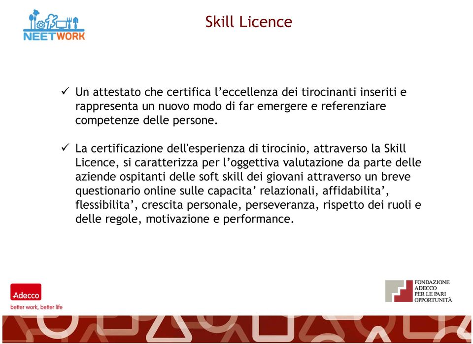 La certificazione dell'esperienza di tirocinio, attraverso la Skill Licence, si caratterizza per l oggettiva valutazione da parte