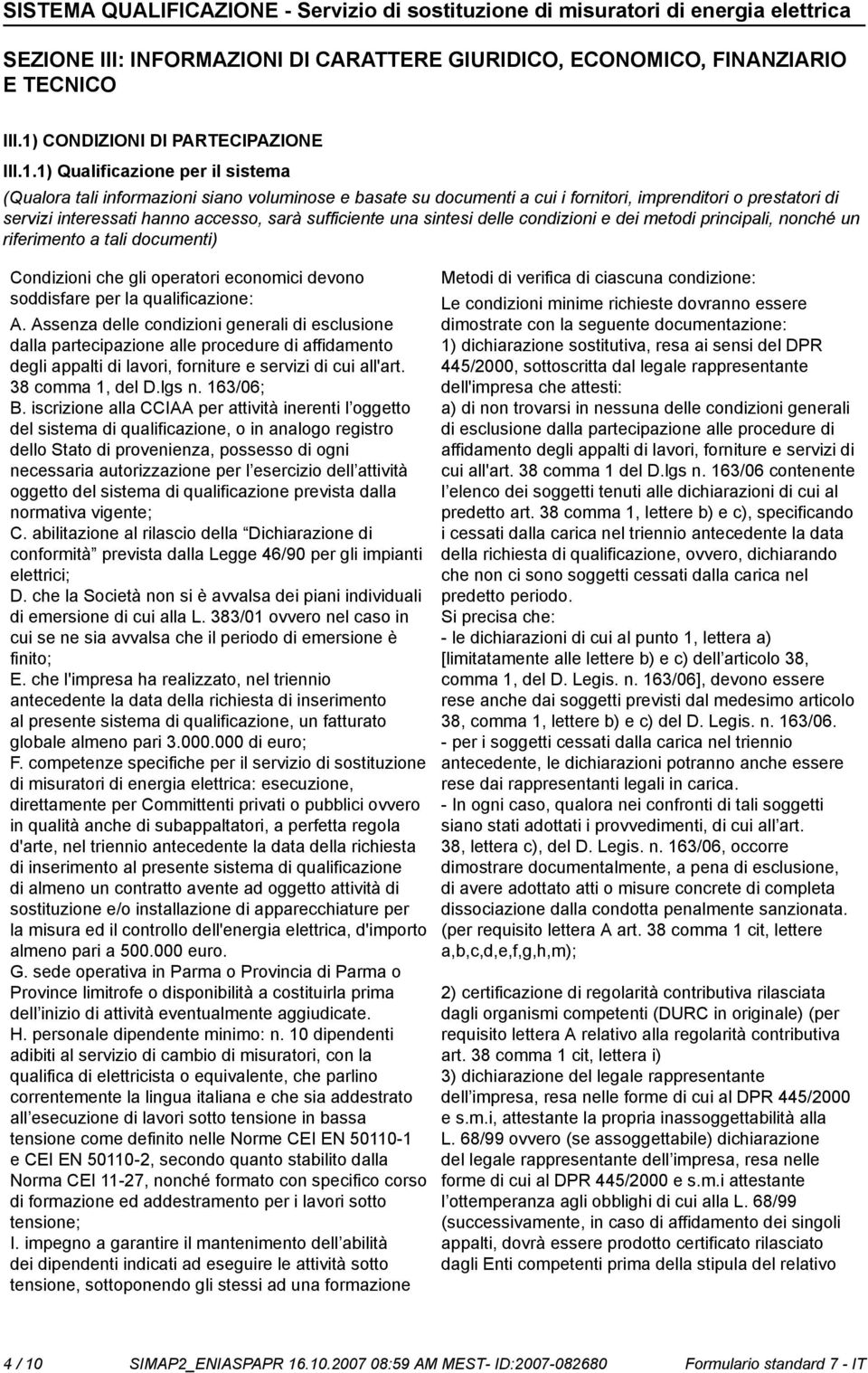 1) Qualificazione per il sistema (Qualora tali informazioni sia volumise e basate su documenti a cui i fornitori, imprenditori o prestatori di servizi interessati han accesso, sarà sufficiente una