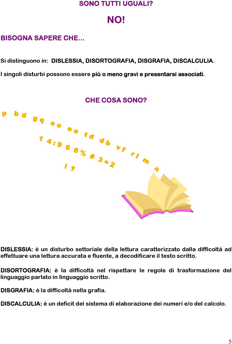 DISLESSIA: è un disturbo settoriale della lettura caratterizzato dalla difficoltà ad effettuare una lettura accurata e fluente, a decodificare il testo