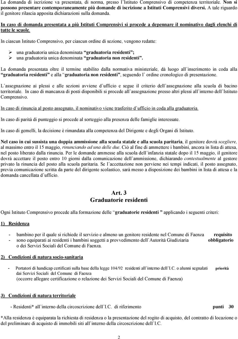 In caso di domanda presentata a più Istituti Comprensivi si procede a depennare il nominativo dagli elenchi di tutte le scuole.