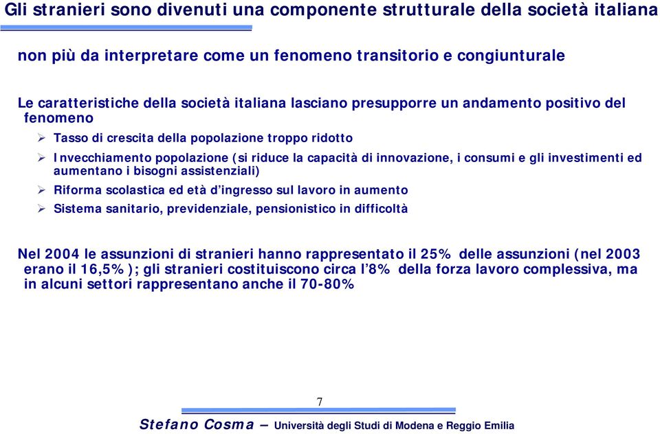 aumentano i bisogni assistenziali) Riforma scolastica ed età d ingresso sul lavoro in aumento Sistema sanitario, previdenziale, pensionistico in difficoltà Nel 2004 le assunzioni di stranieri hanno