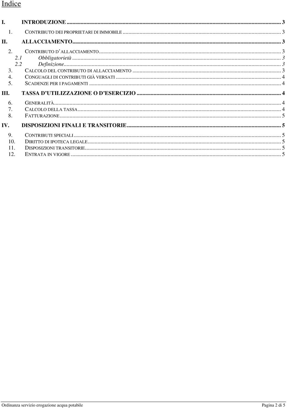 TASSA D UTILIZZAZIONE O D ESERCIZIO... 4 6. GENERALITÀ... 4 7. CALCOLO DELLA TASSA... 4 8. FATTURAZIONE... 5 IV. DISPOSIZIONI FINALI E TRANSITORIE... 5 9.