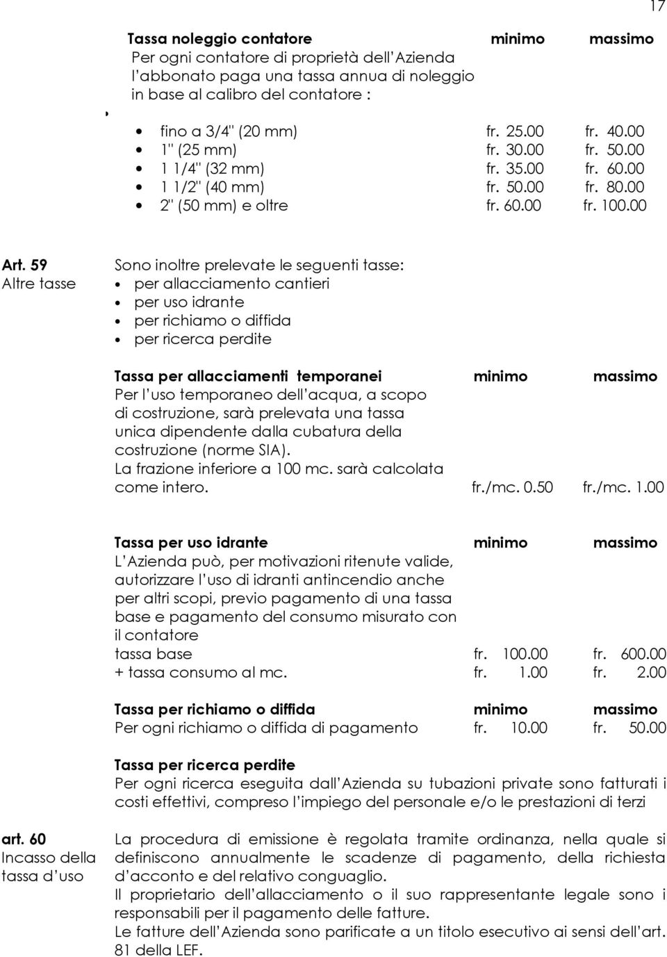 59 Altre tasse Sono inoltre prelevate le seguenti tasse: per allacciamento cantieri per uso idrante per richiamo o diffida per ricerca perdite Tassa per allacciamenti temporanei minimo massimo Per l