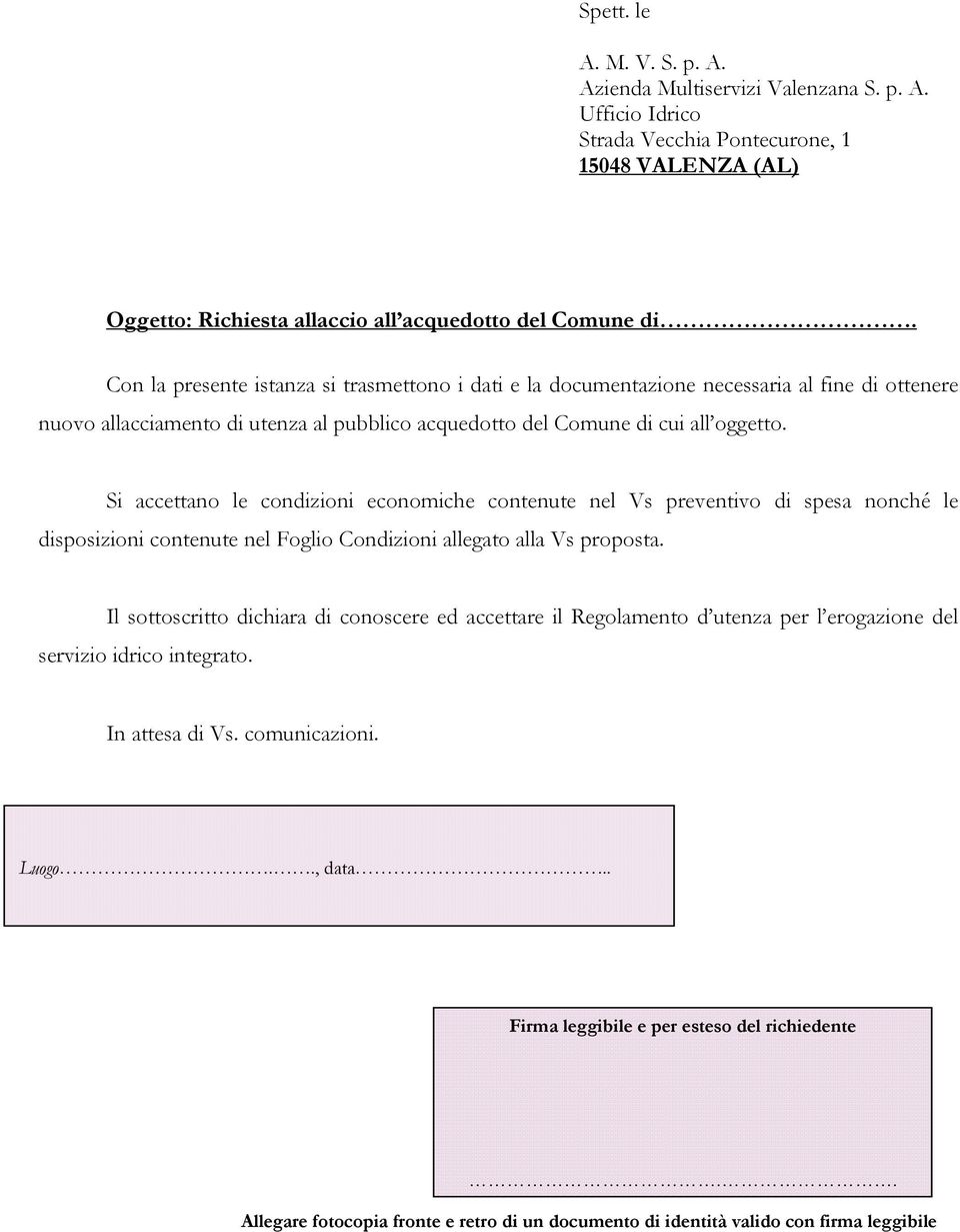 Si accettano le condizioni economiche contenute nel Vs preventivo di spesa nonché le disposizioni contenute nel Foglio Condizioni allegato alla Vs proposta.