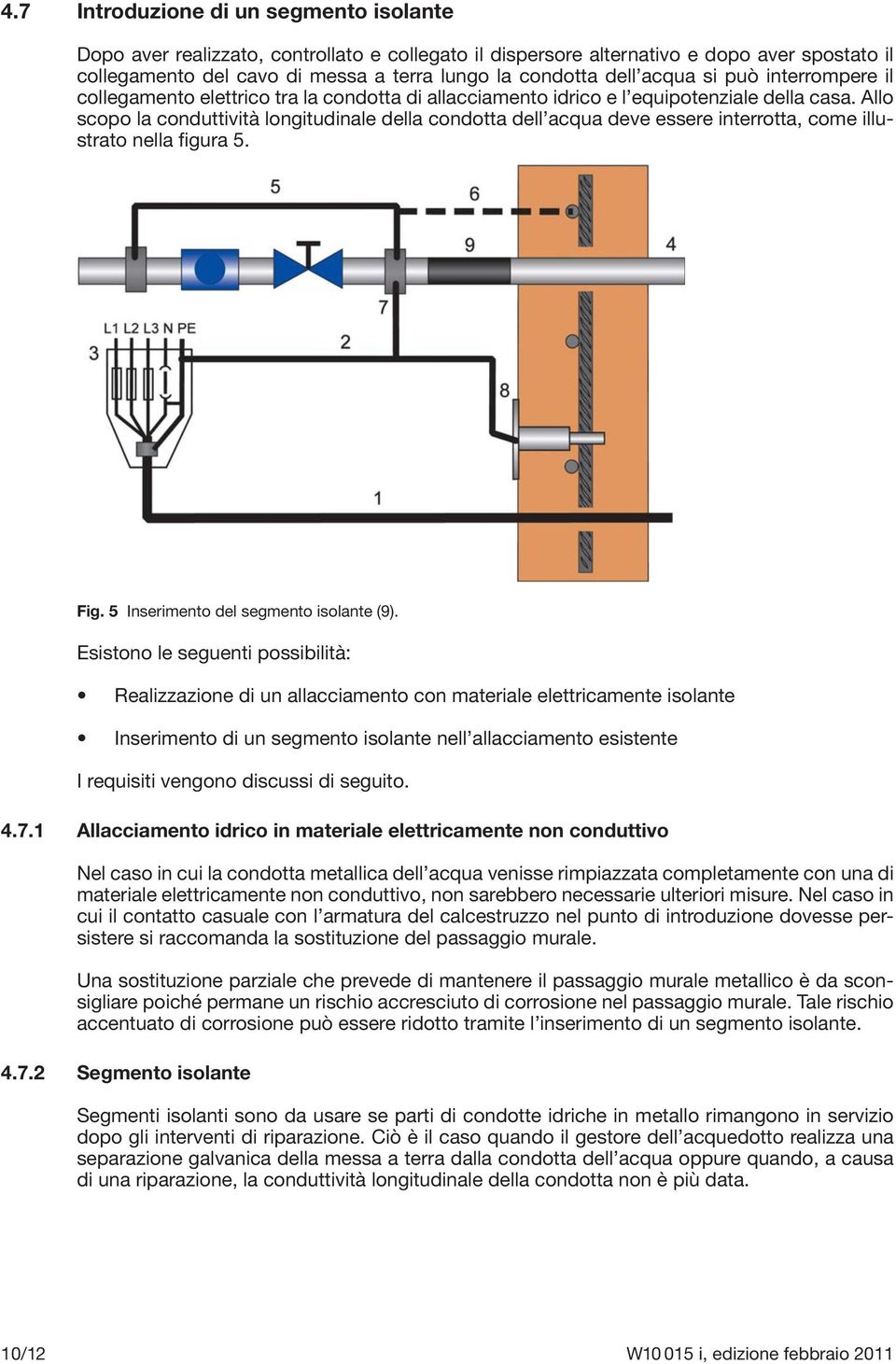 Allo scopo la conduttività longitudinale della condotta dell acqua deve essere interrotta, come illustrato nella figura 5. Fig. 5 Inserimento del segmento isolante (9).