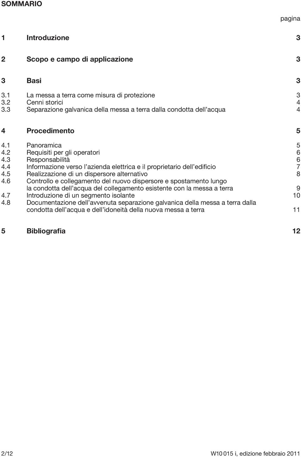 4 Informazione verso l azienda elettrica e il proprietario dell edificio 7 4.5 Realizzazione di un dispersore alternativo 8 4.