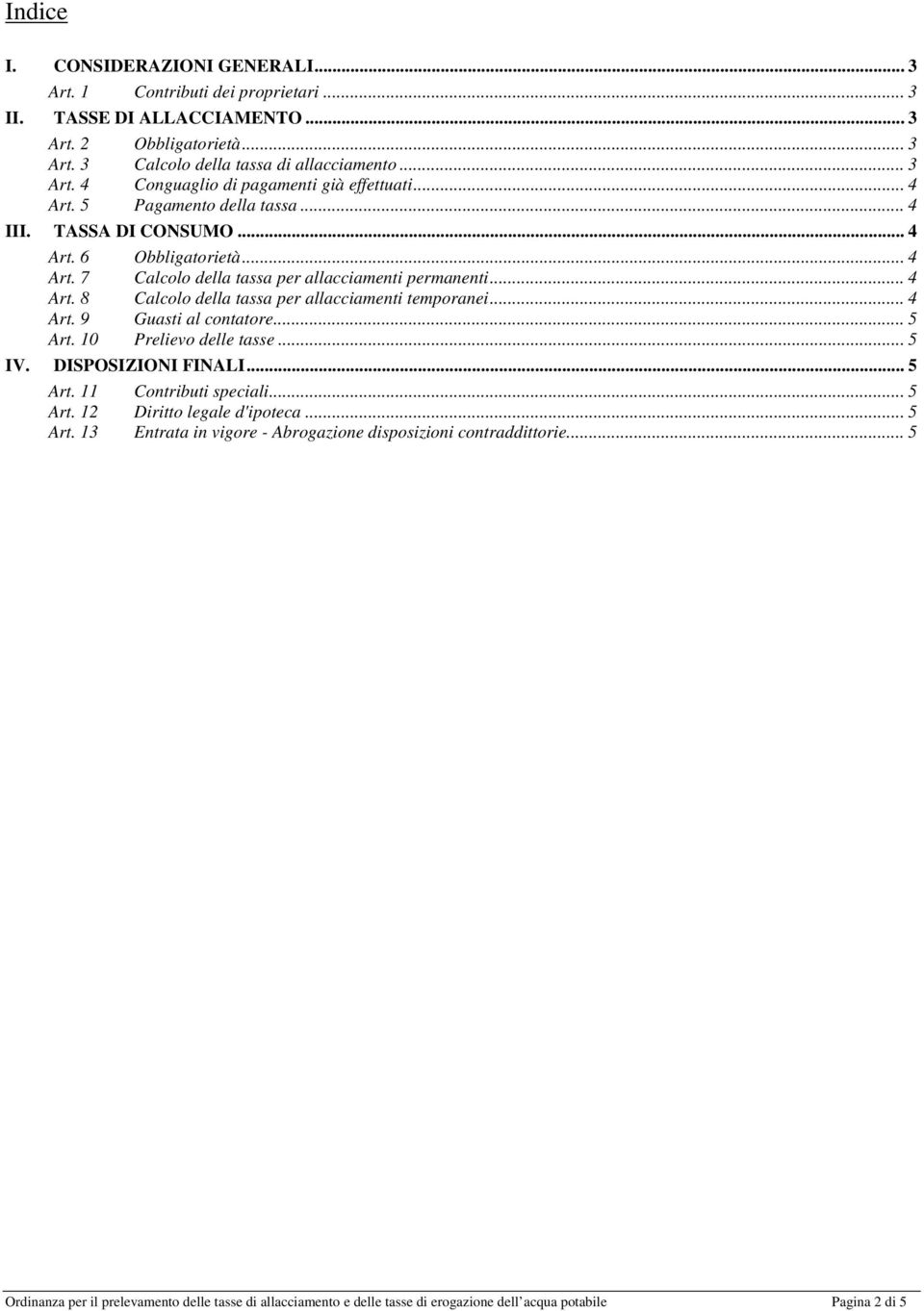 .. 4 Art. 9 Guasti al contatore... 5 Art. 10 Prelievo delle tasse... 5 IV. DISPOSIZIONI FINALI... 5 Art. 11 Contributi speciali... 5 Art. 12 Diritto legale d'ipoteca... 5 Art. 13 Entrata in vigore - Abrogazione disposizioni contraddittorie.