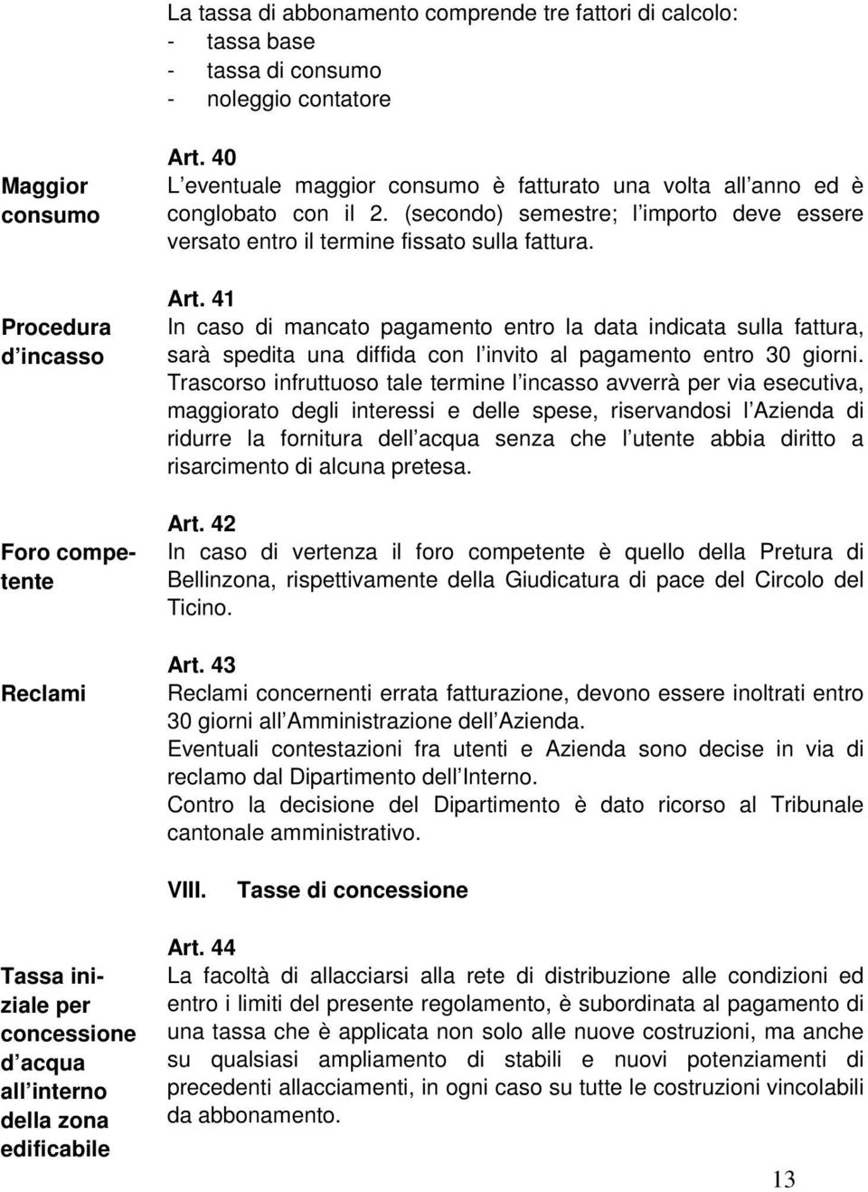 41 In caso di mancato pagamento entro la data indicata sulla fattura, sarà spedita una diffida con l invito al pagamento entro 30 giorni.