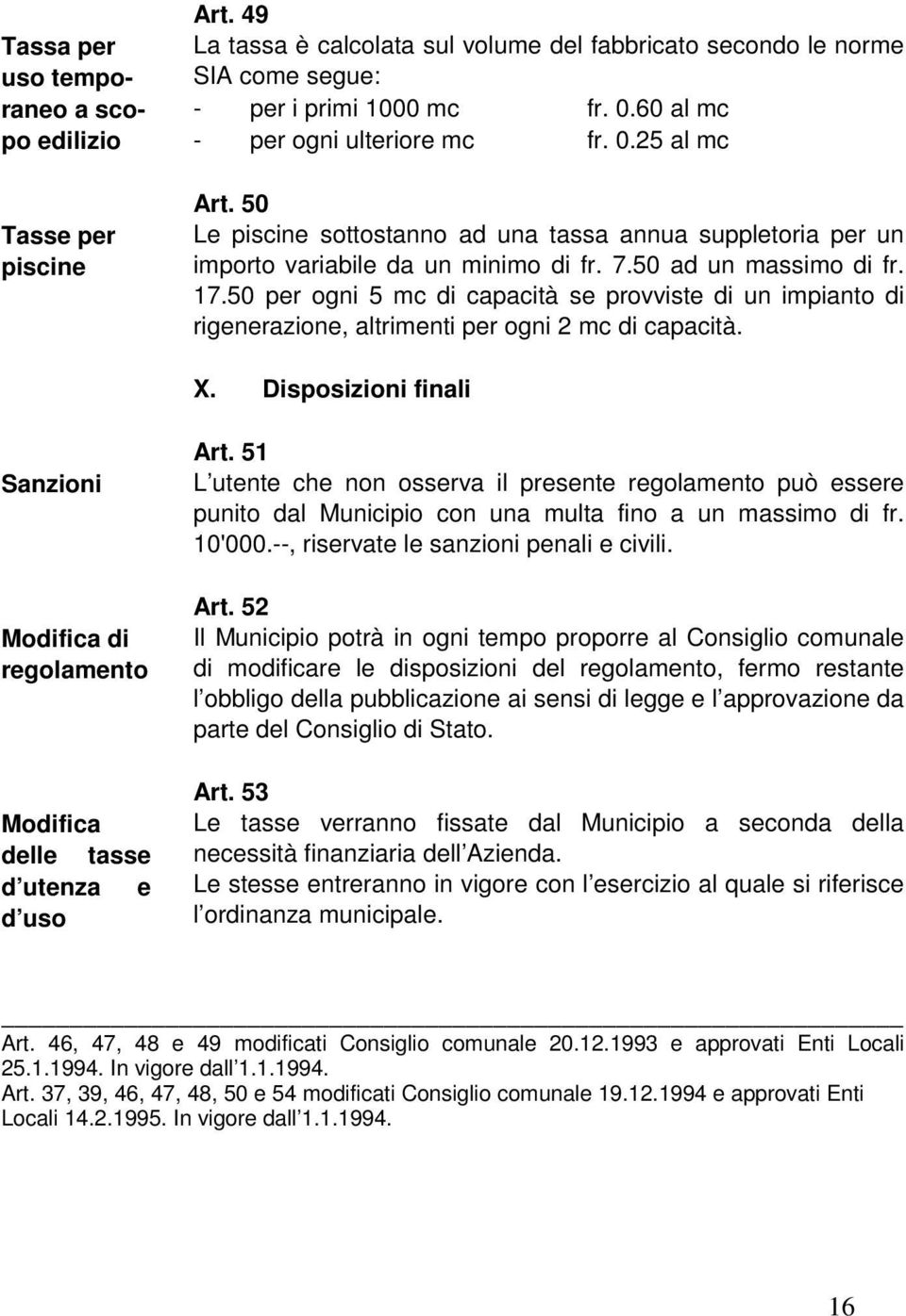 50 per ogni 5 mc di capacità se provviste di un impianto di rigenerazione, altrimenti per ogni 2 mc di capacità. X.