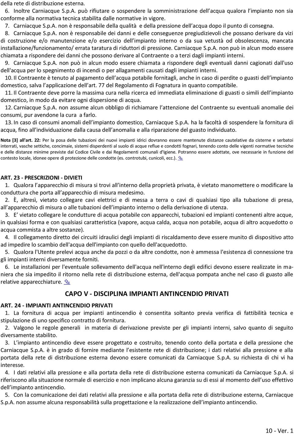 non è responsabile della qualità e della pressione dell acqua dopo il punto di consegna. 8. Carniacque S.p.A.