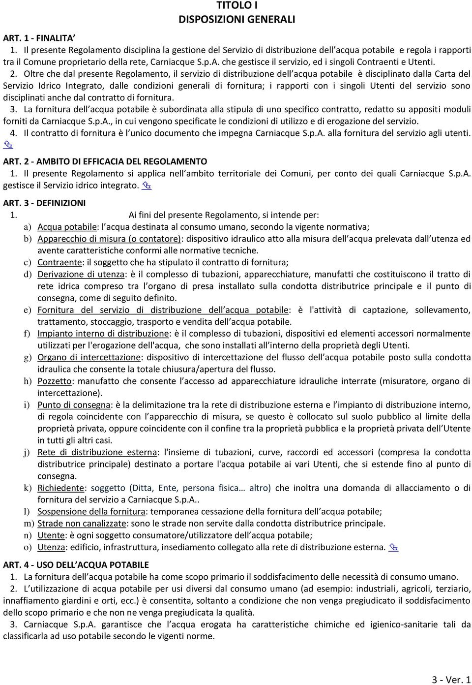 che gestisce il servizio, ed i singoli Contraenti e Utenti. 2.