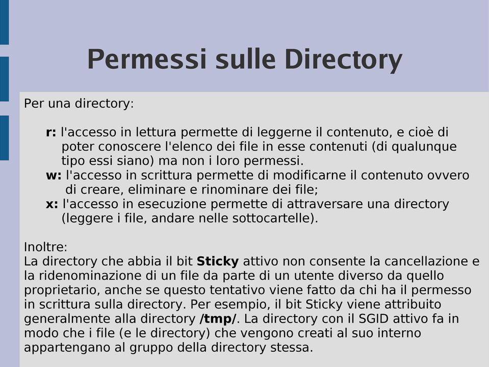 w: l'accesso in scrittura permette di modificarne il contenuto ovvero di creare, eliminare e rinominare dei file; x: l'accesso in esecuzione permette di attraversare una directory (leggere i file,