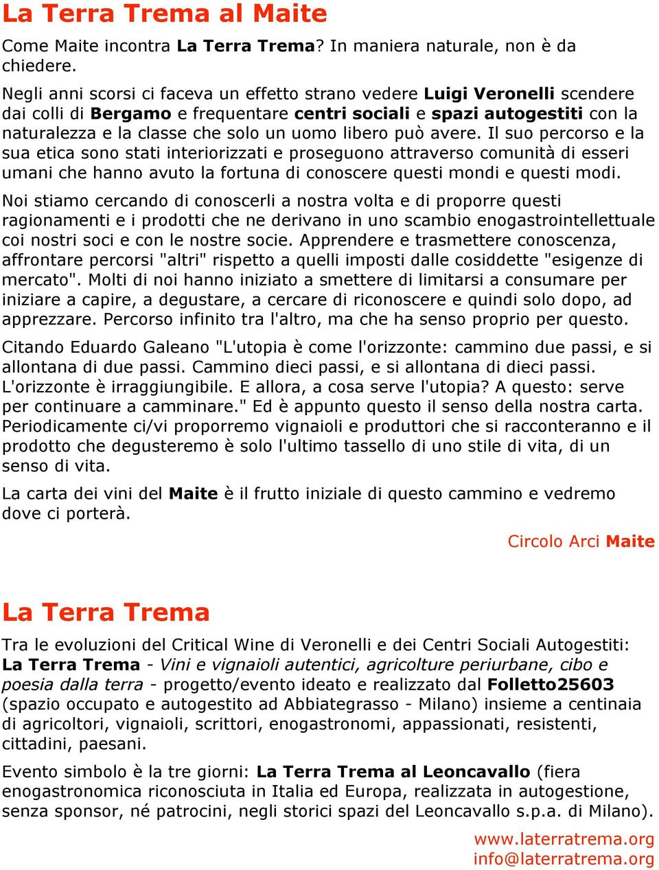 libero può avere. Il suo percorso e la sua etica sono stati interiorizzati e proseguono attraverso comunità di esseri umani che hanno avuto la fortuna di conoscere questi mondi e questi modi.