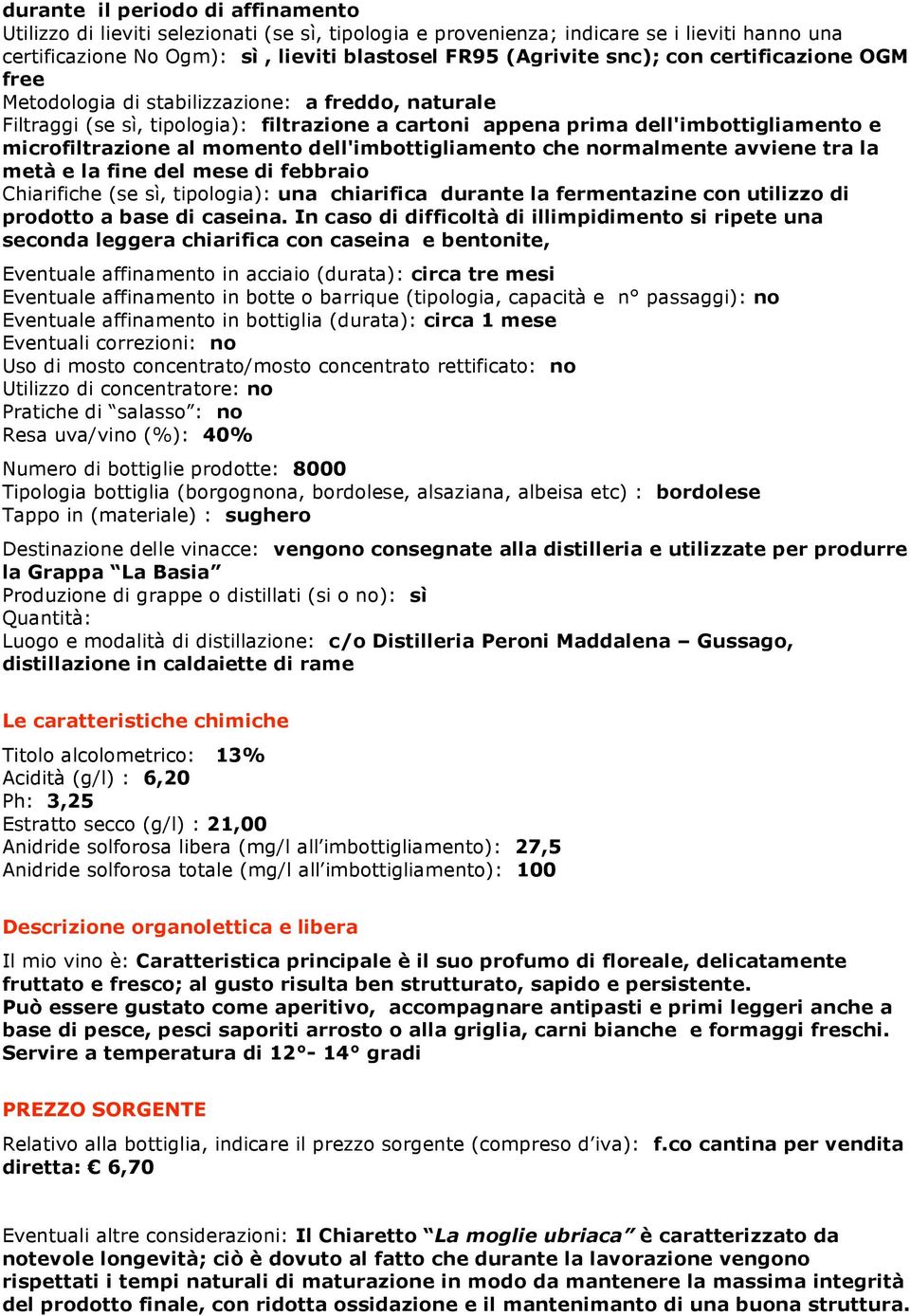 dell'imbottigliamento che normalmente avviene tra la metà e la fine del mese di febbraio Chiarifiche (se sì, tipologia): una chiarifica durante la fermentazine con utilizzo di prodotto a base di