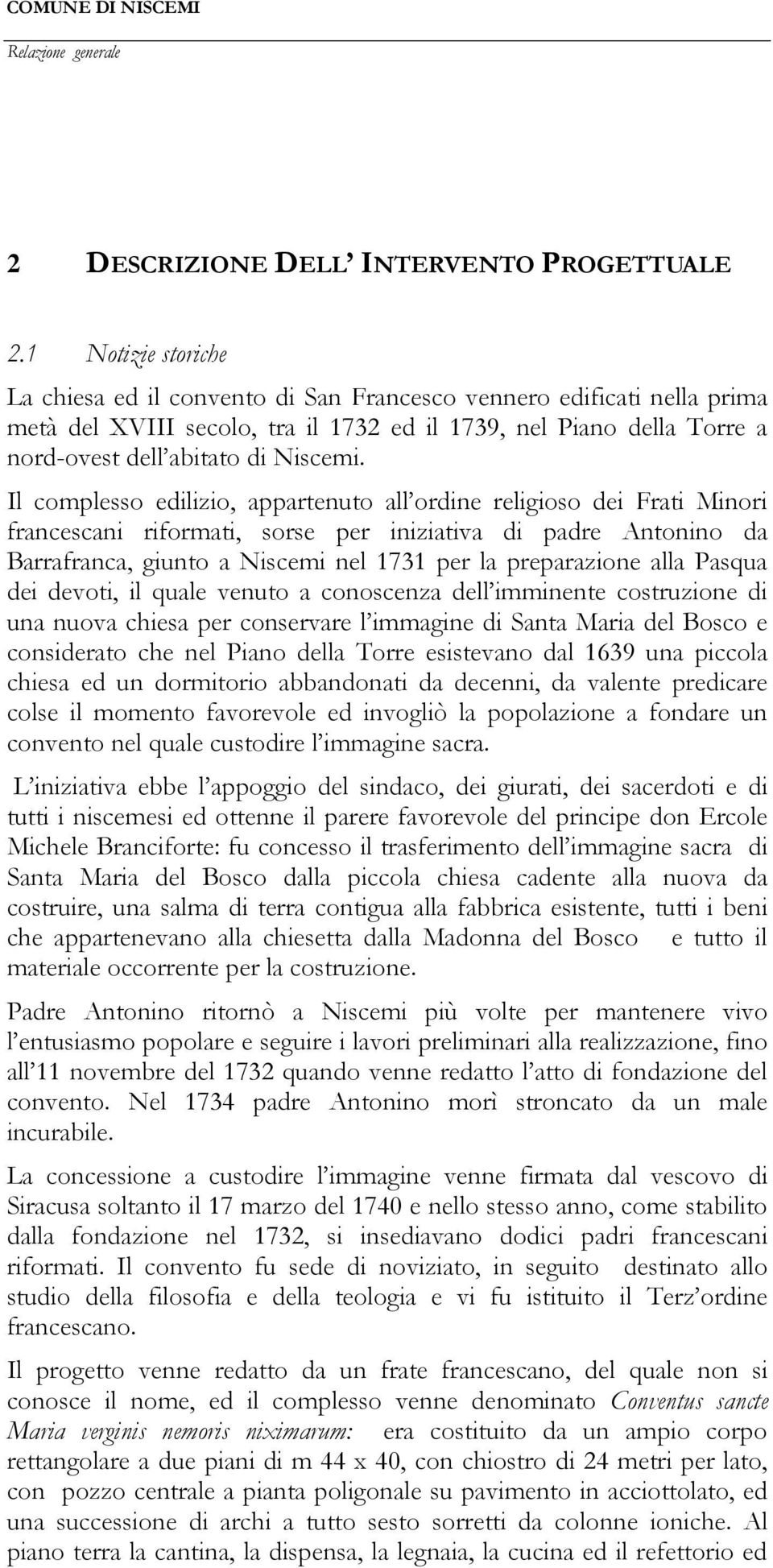 Il complesso edilizio, appartenuto all ordine religioso dei Frati Minori francescani riformati, sorse per iniziativa di padre Antonino da Barrafranca, giunto a Niscemi nel 1731 per la preparazione