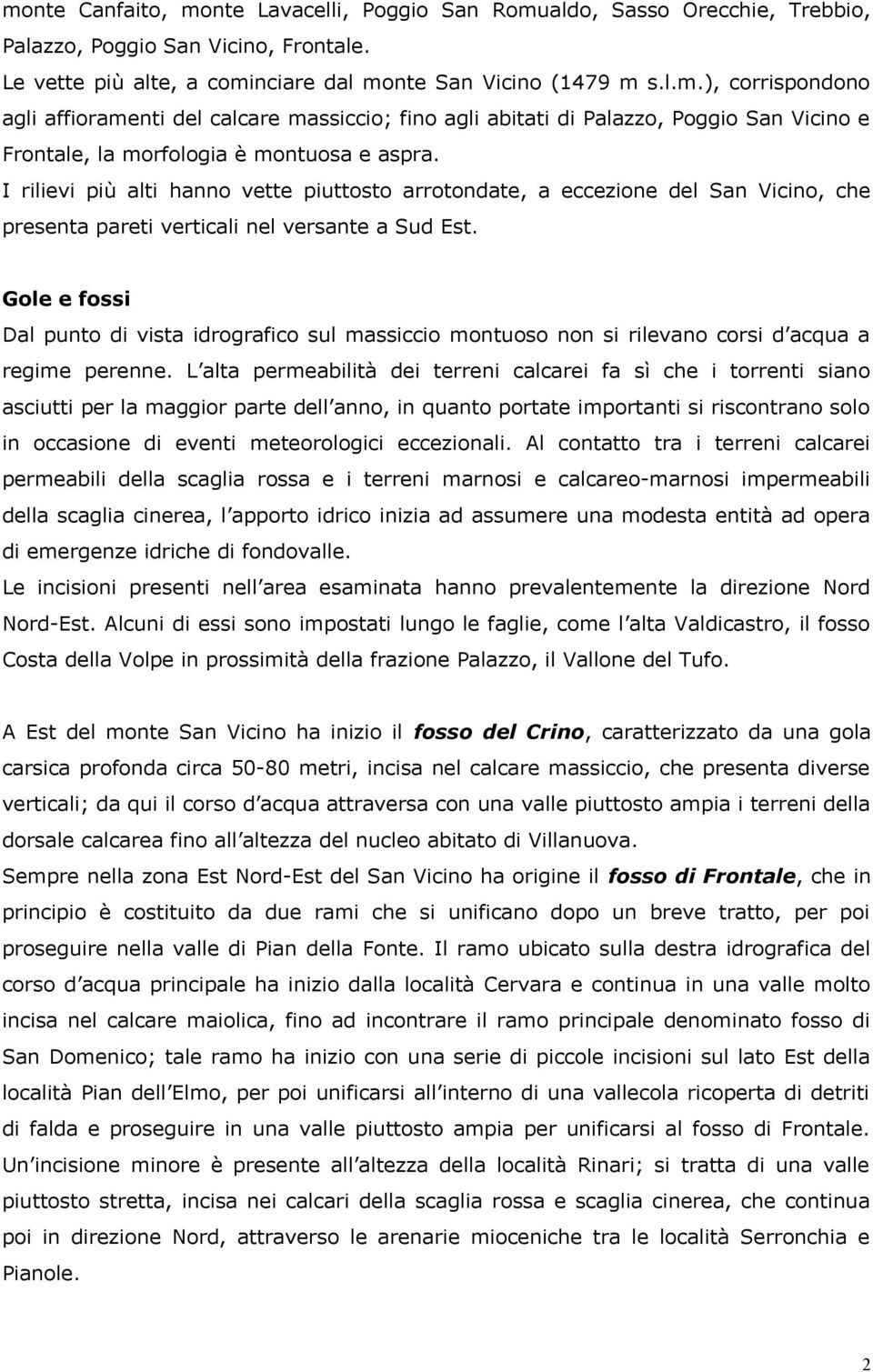 Gole e fossi Dal punto di vista idrografico sul massiccio montuoso non si rilevano corsi d acqua a regime perenne.