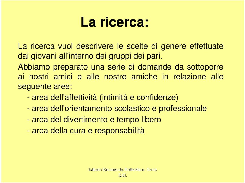 Abbiamo preparato una serie di domande da sottoporre ai nostri amici e alle nostre amiche in relazione