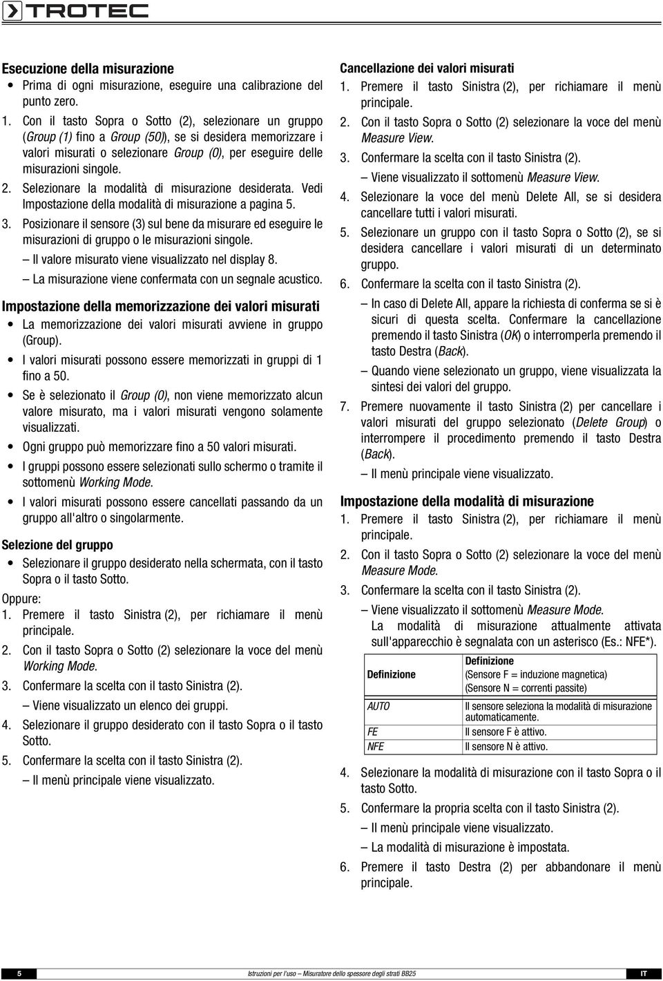 Selezionare la modalità di misurazione desiderata. Vedi Impostazione della modalità di misurazione a pagina 5. 3.